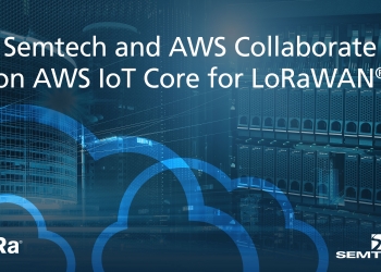 Semtech and AWS collaborate on AWS IoT Core for LoRaWAN